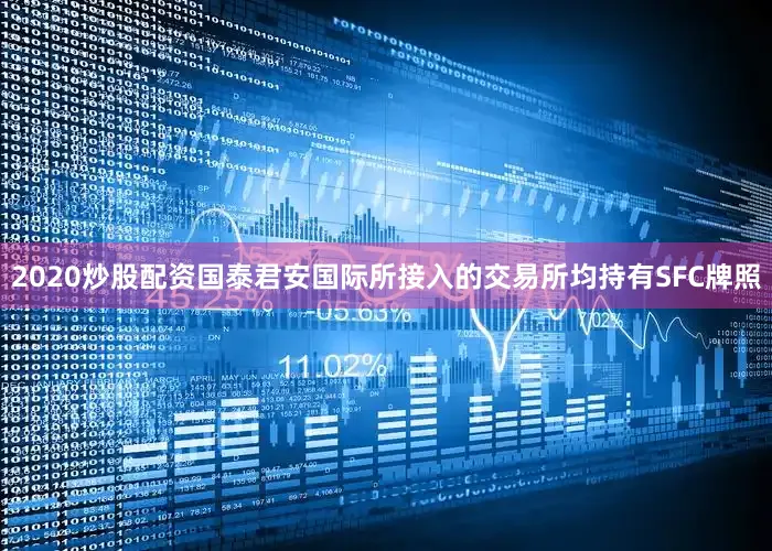 2020炒股配资国泰君安国际所接入的交易所均持有SFC牌照