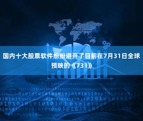 国内十大股票软件纷纷避开了目前在7月31日全球预映的《731》