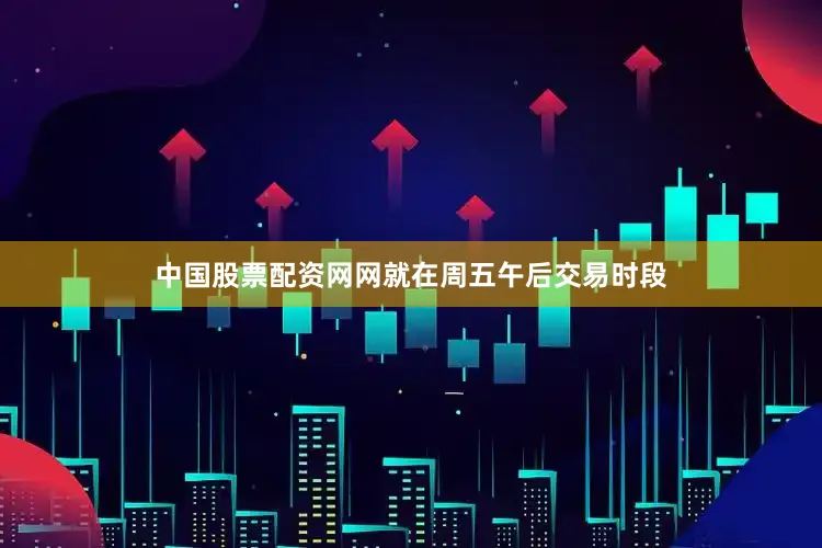 中国股票配资网网就在周五午后交易时段