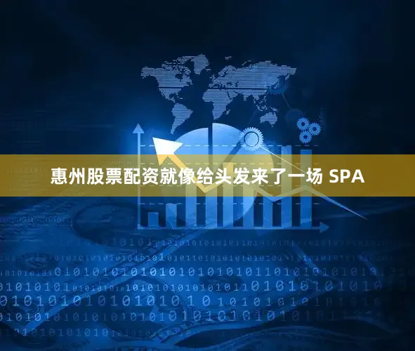 惠州股票配资就像给头发来了一场 SPA