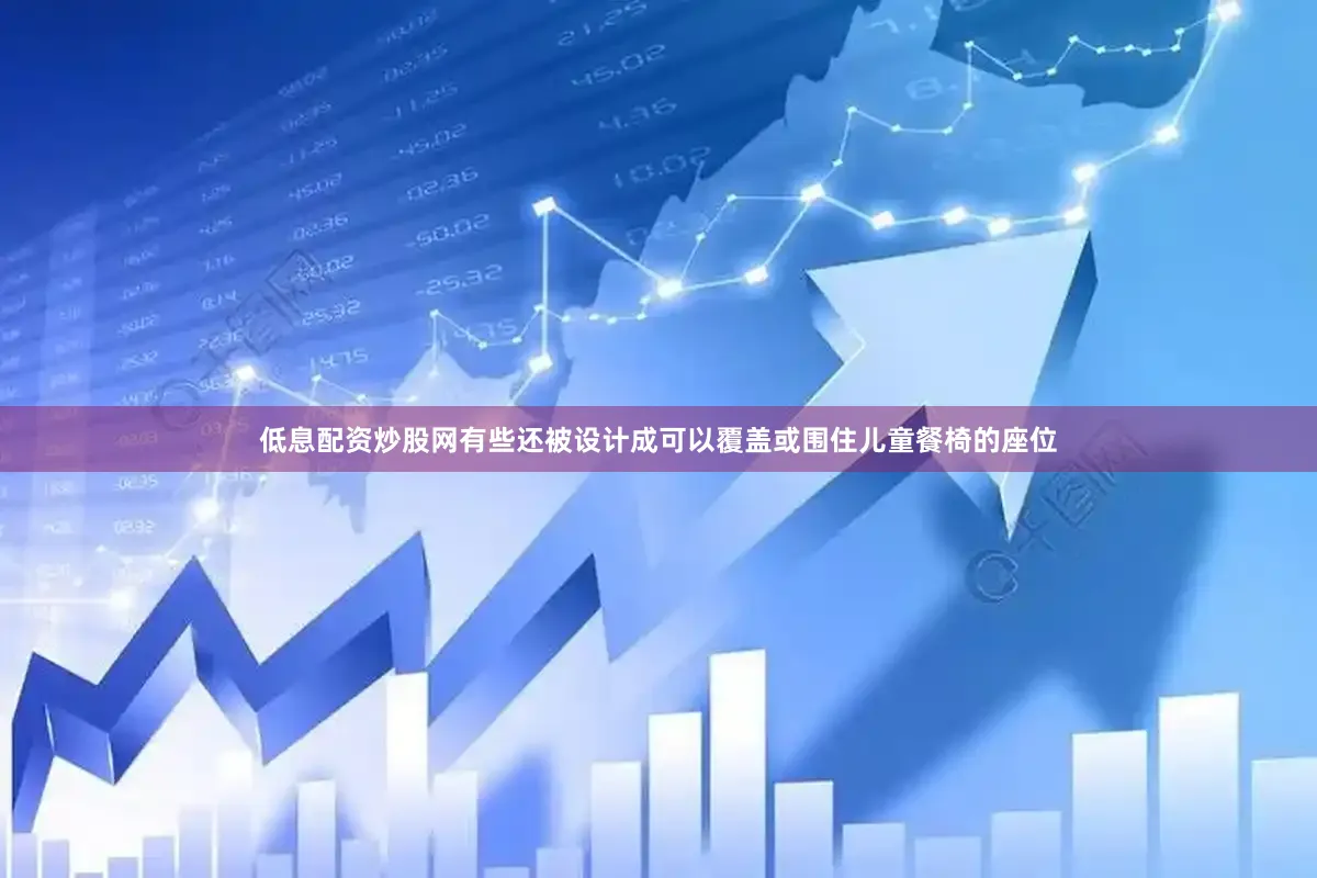 低息配资炒股网有些还被设计成可以覆盖或围住儿童餐椅的座位